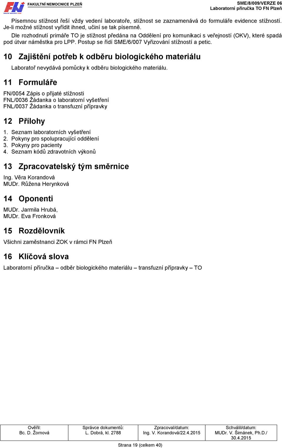 10 Zajištění potřeb k odběru biologického materiálu Laboratoř nevydává pomůcky k odběru biologického materiálu.