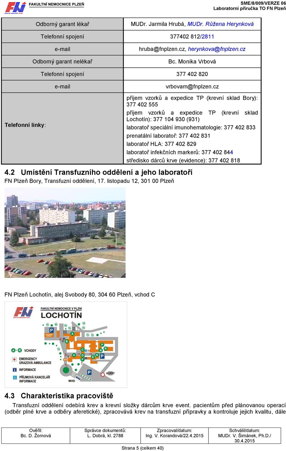 cz Telefonní linky: příjem vzorků a expedice TP (krevní sklad Bory): 377 402 555 příjem vzorků a expedice TP (krevní sklad Lochotín): 377 104 930 (931) laboratoř speciální imunohematologie: 377 402