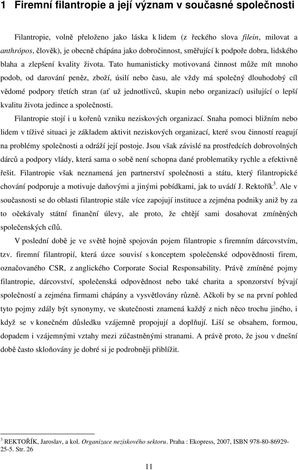 Tato humanisticky motivovaná činnost může mít mnoho podob, od darování peněz, zboží, úsilí nebo času, ale vždy má společný dlouhodobý cíl vědomé podpory třetích stran (ať už jednotlivců, skupin nebo