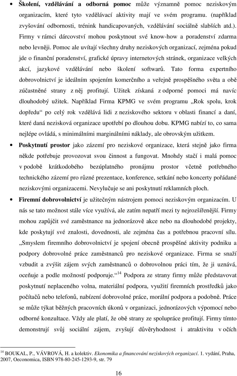 Pomoc ale uvítají všechny druhy neziskových organizací, zejména pokud jde o finanční poradenství, grafické úpravy internetových stránek, organizace velkých akcí, jazykové vzdělávání nebo školení