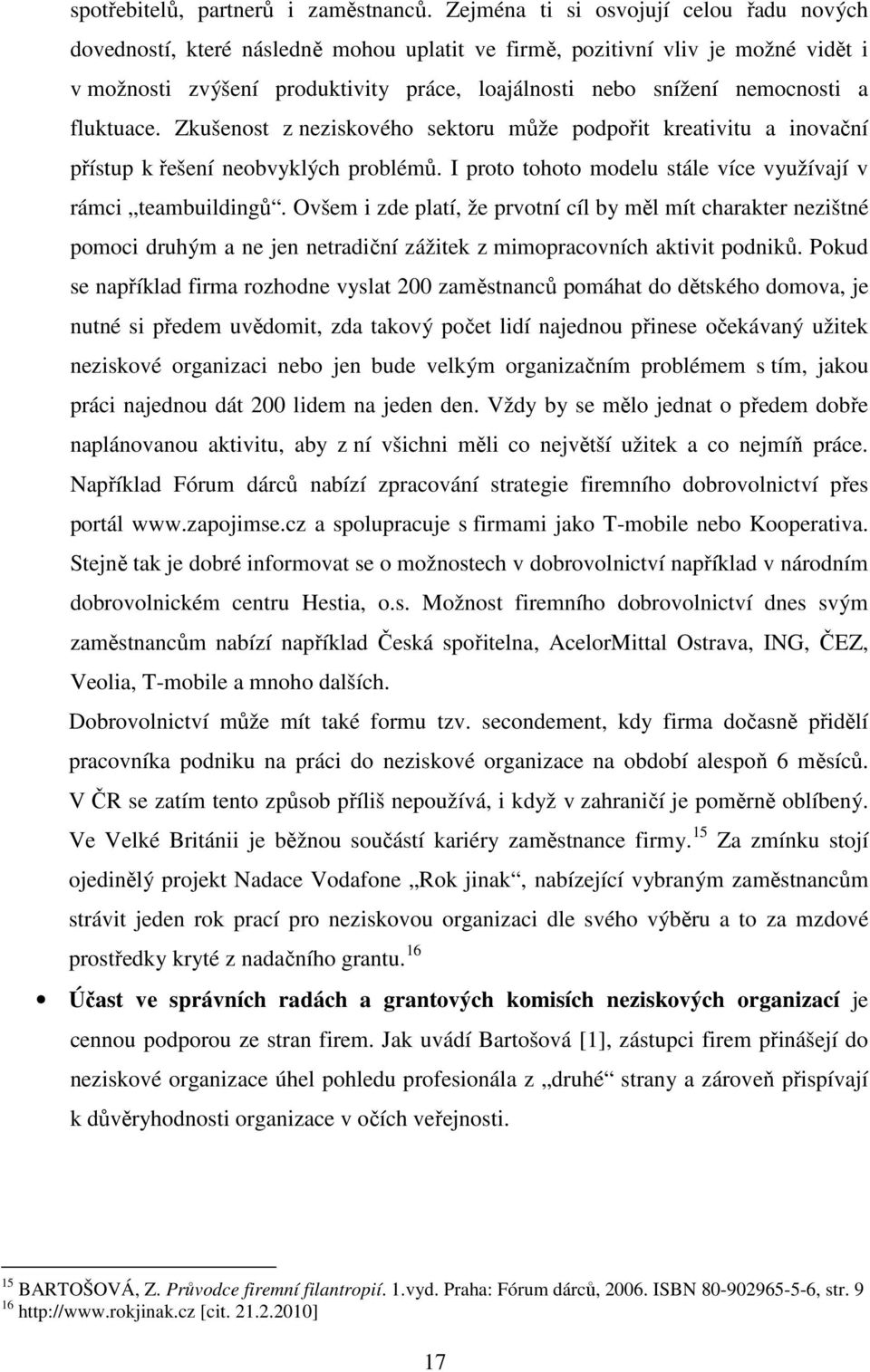 a fluktuace. Zkušenost z neziskového sektoru může podpořit kreativitu a inovační přístup k řešení neobvyklých problémů. I proto tohoto modelu stále více využívají v rámci teambuildingů.