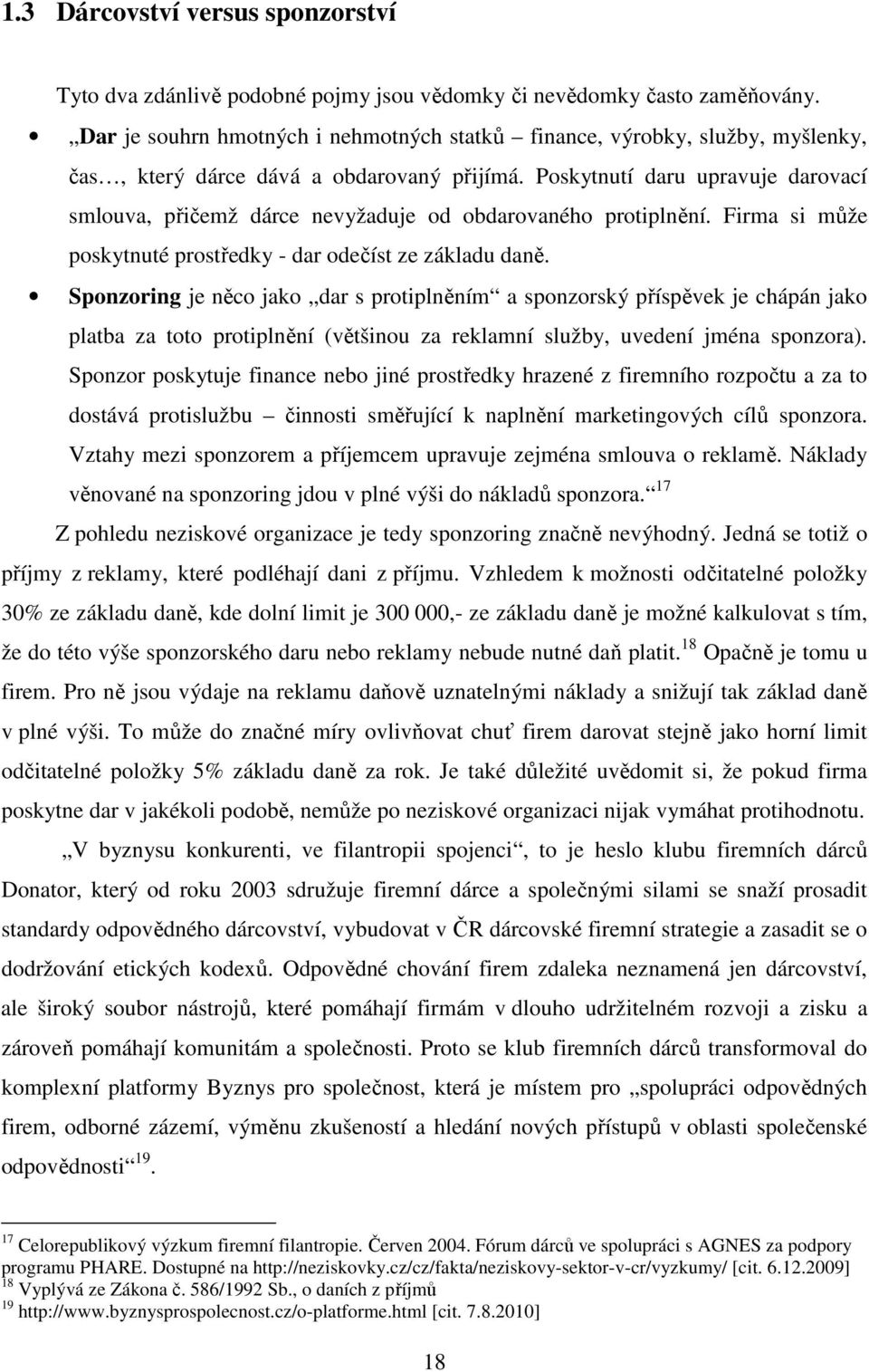 Poskytnutí daru upravuje darovací smlouva, přičemž dárce nevyžaduje od obdarovaného protiplnění. Firma si může poskytnuté prostředky - dar odečíst ze základu daně.