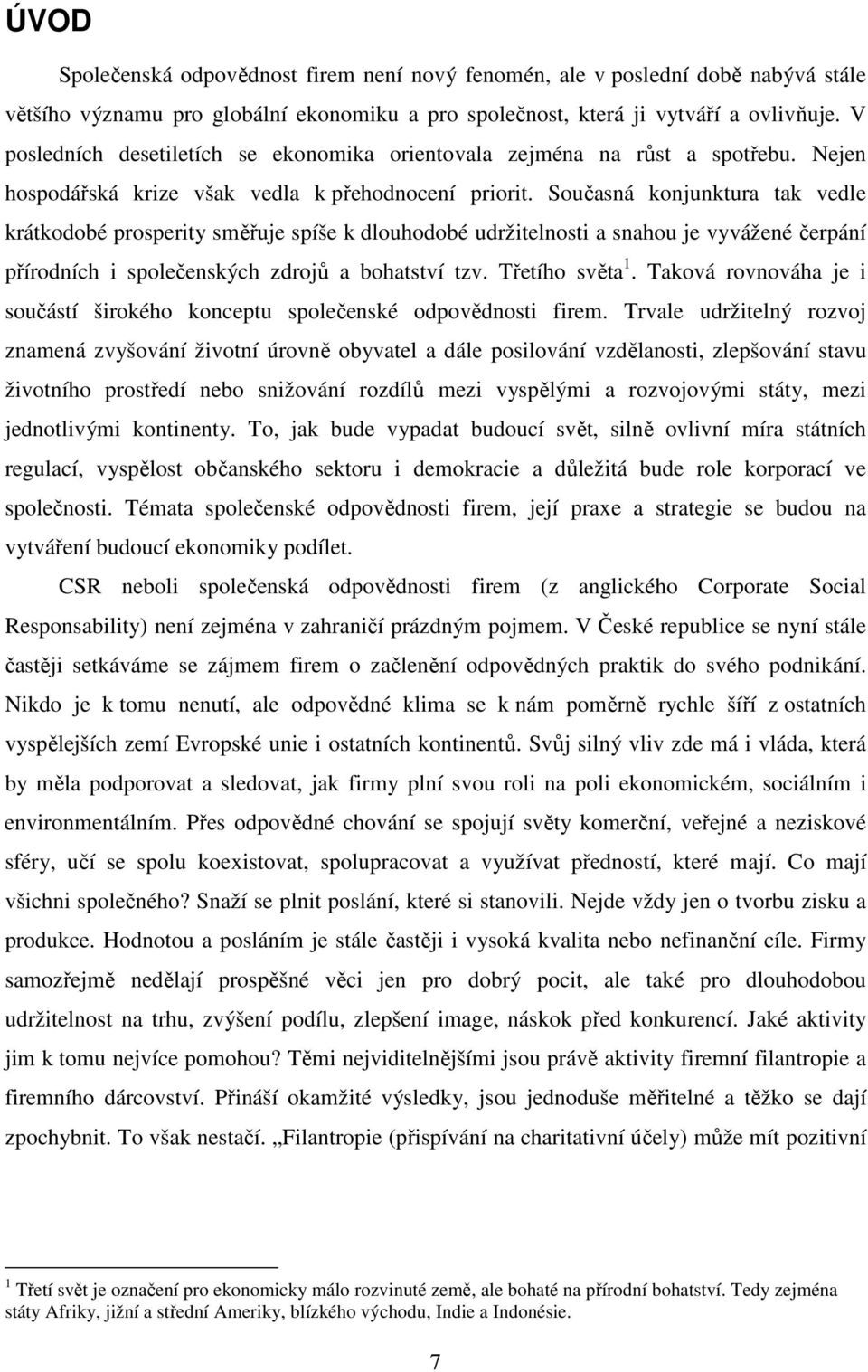 Současná konjunktura tak vedle krátkodobé prosperity směřuje spíše k dlouhodobé udržitelnosti a snahou je vyvážené čerpání přírodních i společenských zdrojů a bohatství tzv. Třetího světa 1.