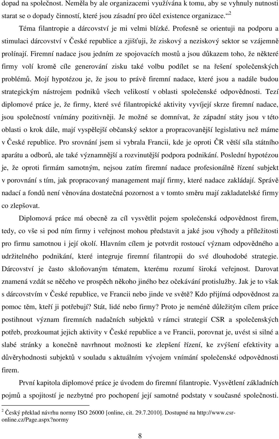 Firemní nadace jsou jedním ze spojovacích mostů a jsou důkazem toho, že některé firmy volí kromě cíle generování zisku také volbu podílet se na řešení společenských problémů.