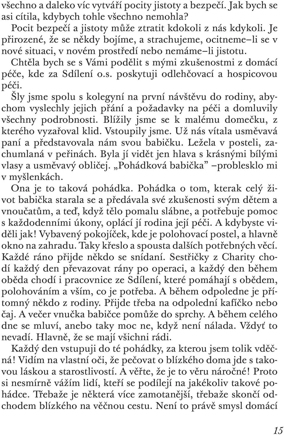 Chtěla bych se s Vámi podělit s mými zkušenostmi z domácí péče, kde za Sdílení o.s. poskytuji odlehčovací a hospicovou péči.