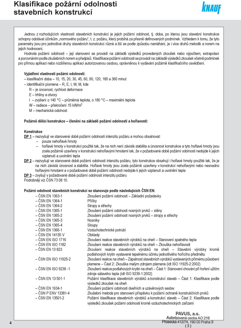 Vzhledem k tomu, že tyto parametry jsou pro jednotlivé druhy stavebních konstrukcí různé a liší se podle způsobu namáhání, je i více druhů metodik a norem na jejich hodnocení.