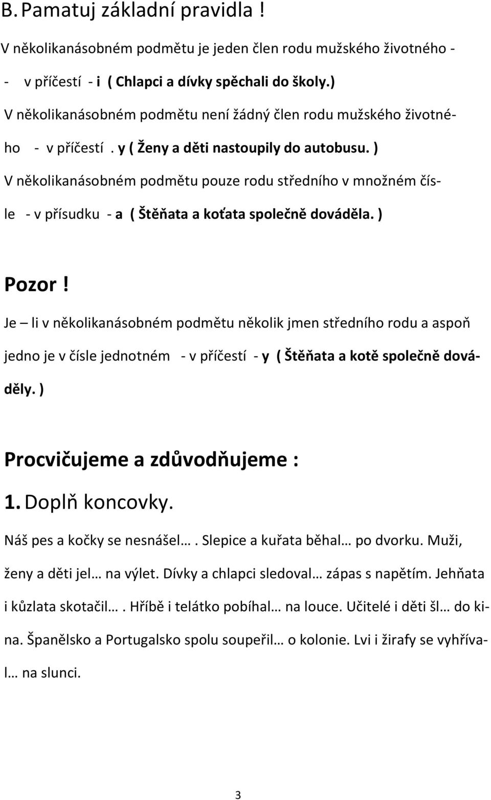 ) V několikanásobném podmětu pouze rodu středního v množném čísle - v přísudku - a ( Štěňata a koťata společně dováděla. ) Pozor!