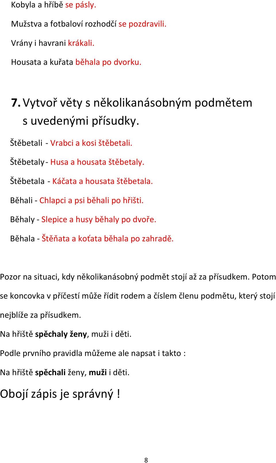 Běhali - Chlapci a psi běhali po hřišti. Běhaly - Slepice a husy běhaly po dvoře. Běhala - Štěňata a koťata běhala po zahradě.