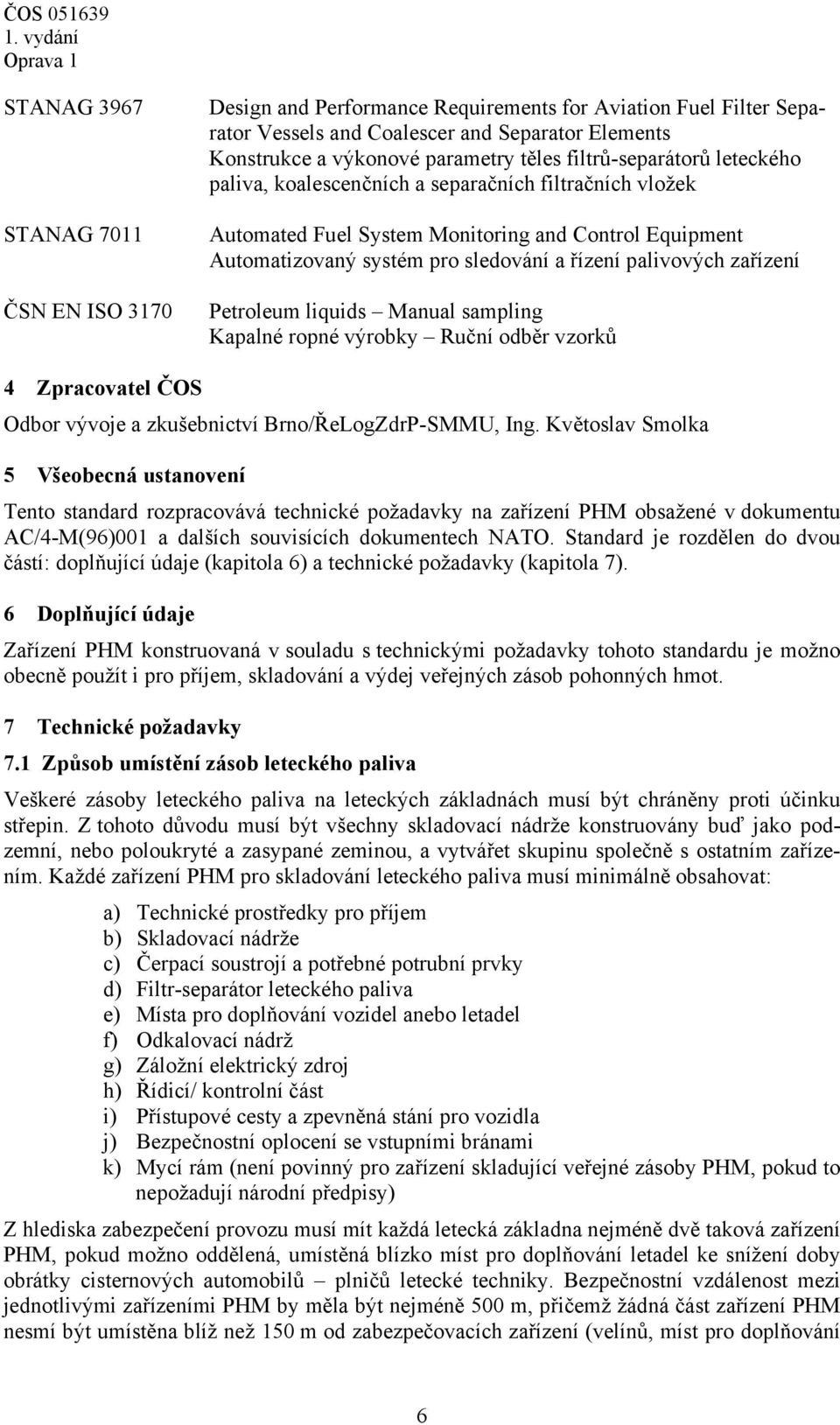 palivových zařízení Petroleum liquids Manual sampling Kapalné ropné výrobky Ruční odběr vzorků 4 Zpracovatel ČOS Odbor vývoje a zkušebnictví Brno/ŘeLogZdrP-SMMU, Ing.