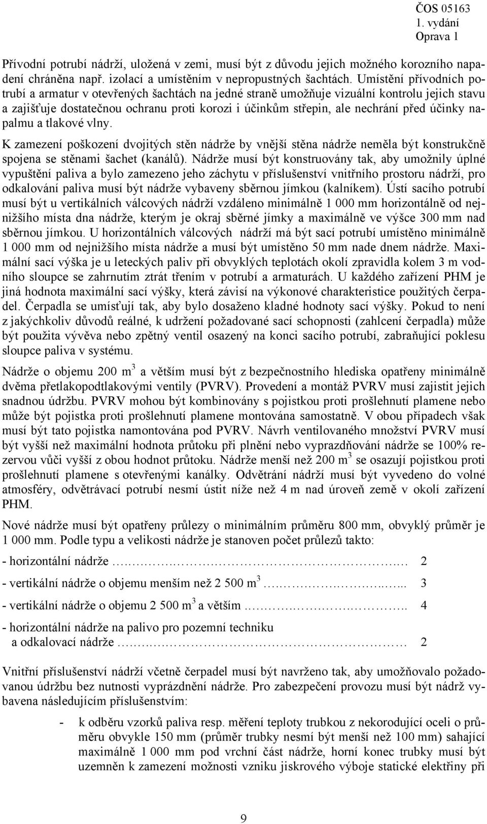 účinky napalmu a tlakové vlny. K zamezení poškození dvojitých stěn nádrže by vnější stěna nádrže neměla být konstrukčně spojena se stěnami šachet (kanálů).