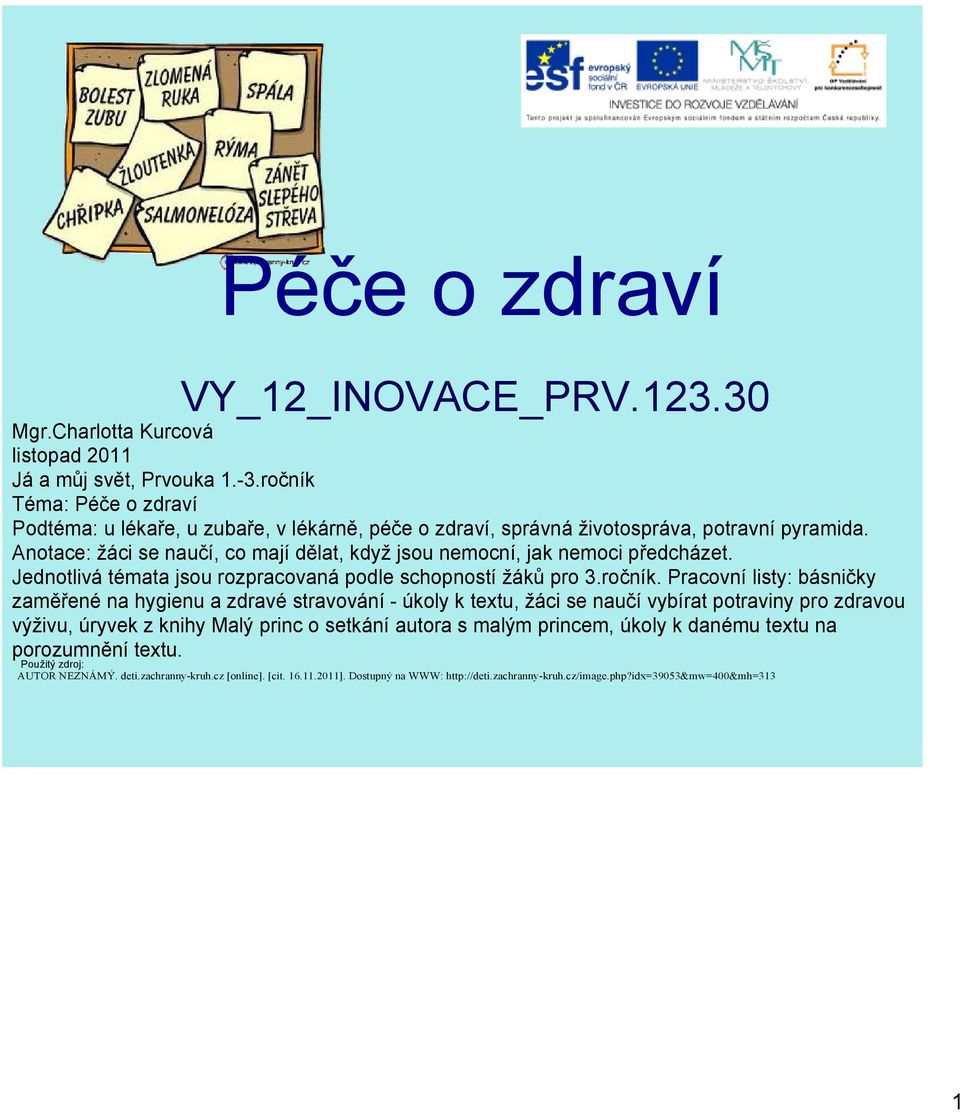 Anotace: žáci se naučí, co mají dělat, když jsou nemocní, jak nemoci předcházet. Jednotlivá témata jsou rozpracovaná podle schopností žáků pro 3.ročník.