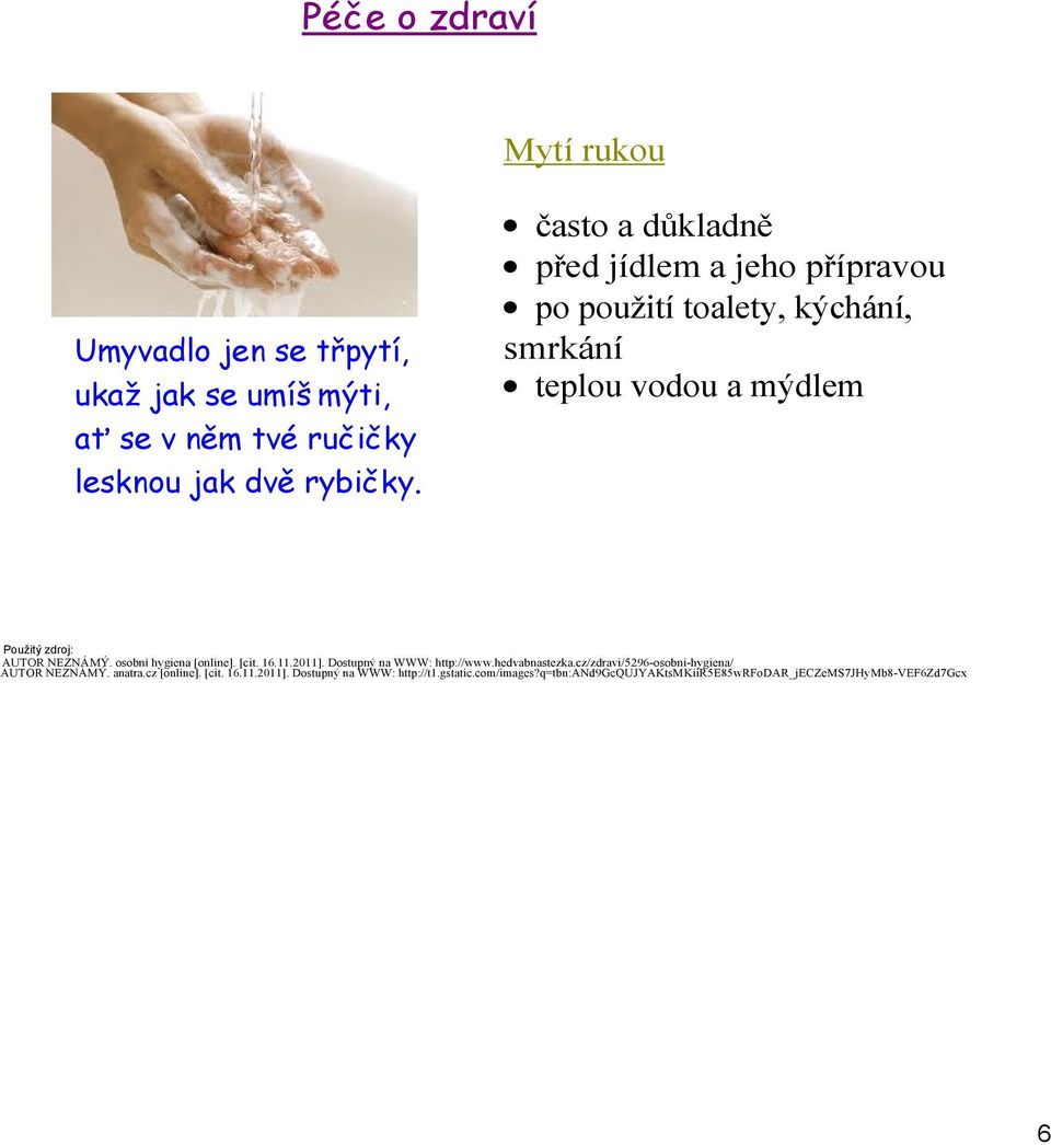 osobní hygiena [online]. [cit. 16.11.2011]. Dostupný na WWW: http://www.hedvabnastezka.cz/zdravi/5296 osobni hygiena/ AUTOR NEZNÁMÝ.