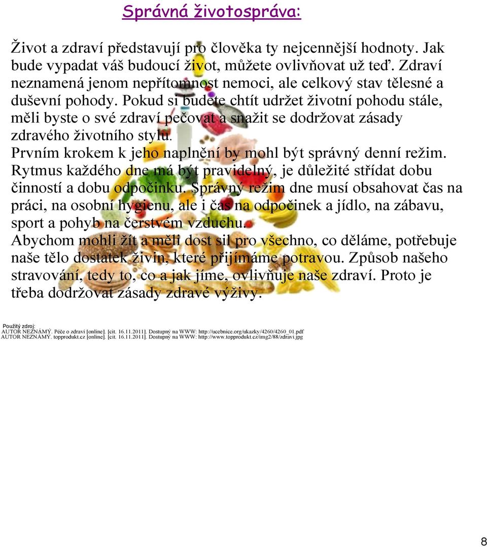 Pokud si budete chtít udržet životní pohodu stále, měli byste o své zdraví pečovat a snažit se dodržovat zásady zdravého životního stylu. Prvním krokem k jeho naplnění by mohl být správný denní režim.