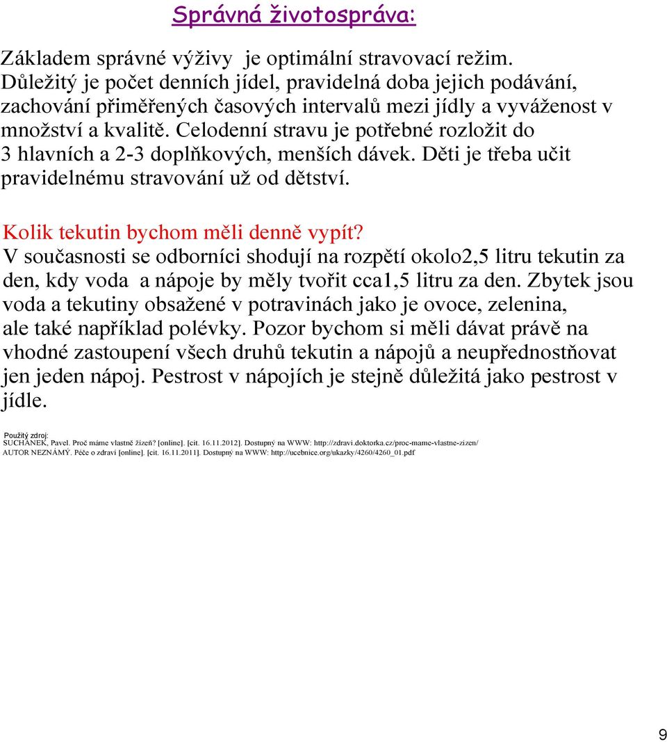 Celodenní stravu je potřebné rozložit do 3 hlavních a 2 3 doplňkových, menších dávek. Děti je třeba učit pravidelnému stravování už od dětství. Kolik tekutin bychom měli denně vypít?