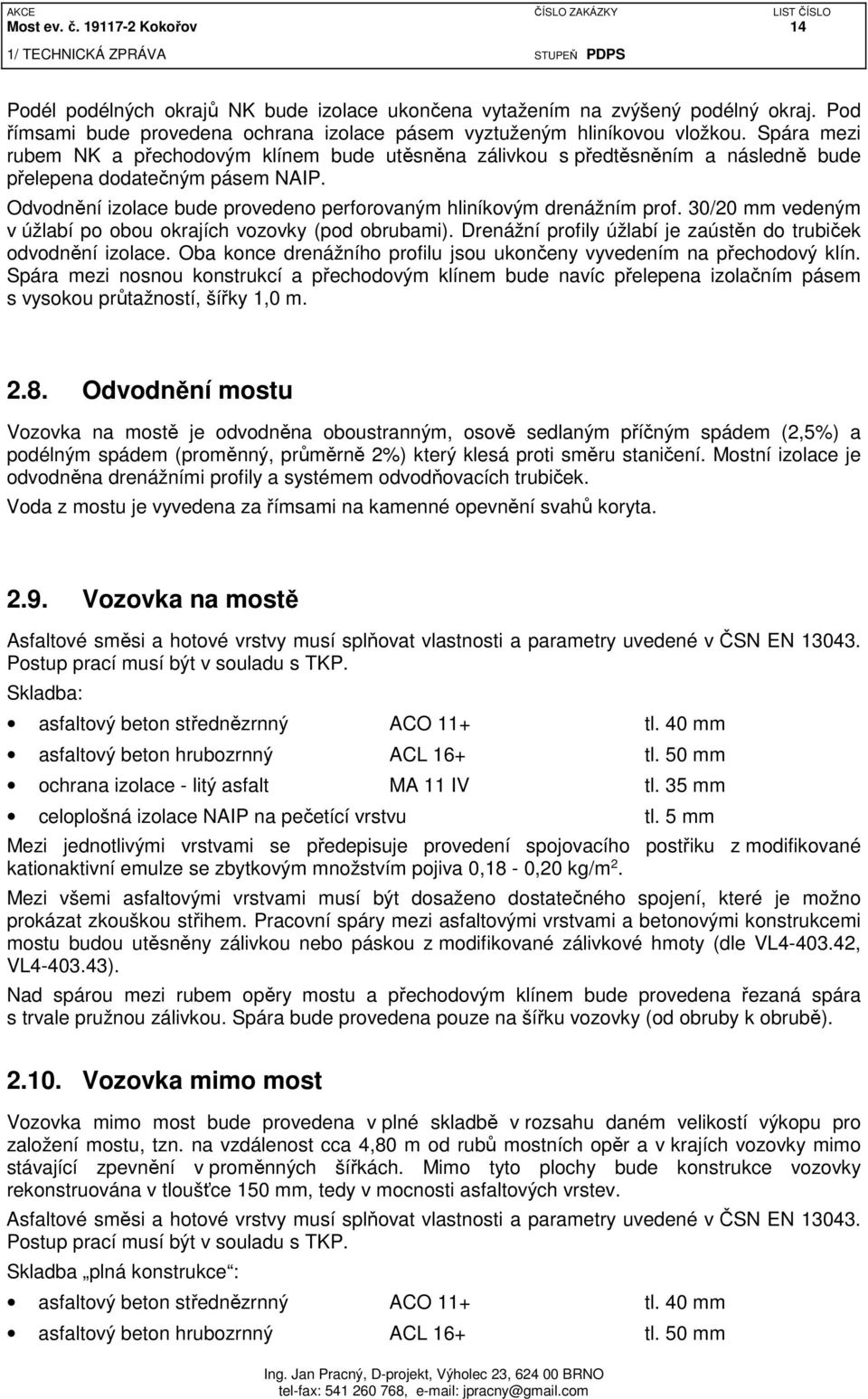 30/20 mm vedeným v úžlabí po obou okrajích vozovky (pod obrubami). Drenážní profily úžlabí je zaústěn do trubiček odvodnění izolace.