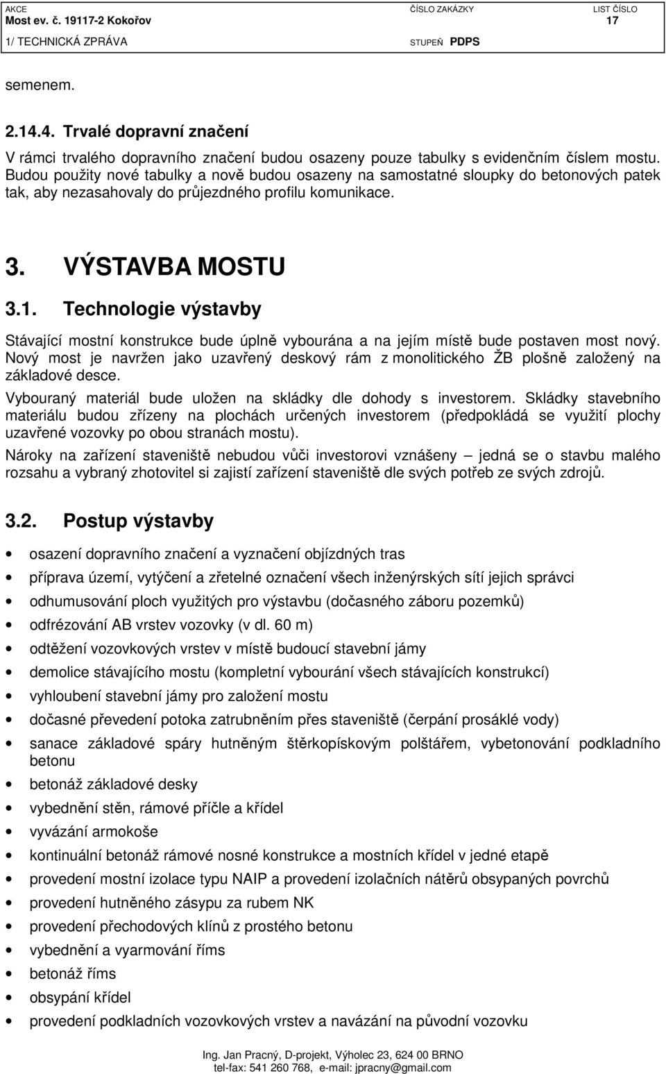 Technologie výstavby Stávající mostní konstrukce bude úplně vybourána a na jejím místě bude postaven most nový.