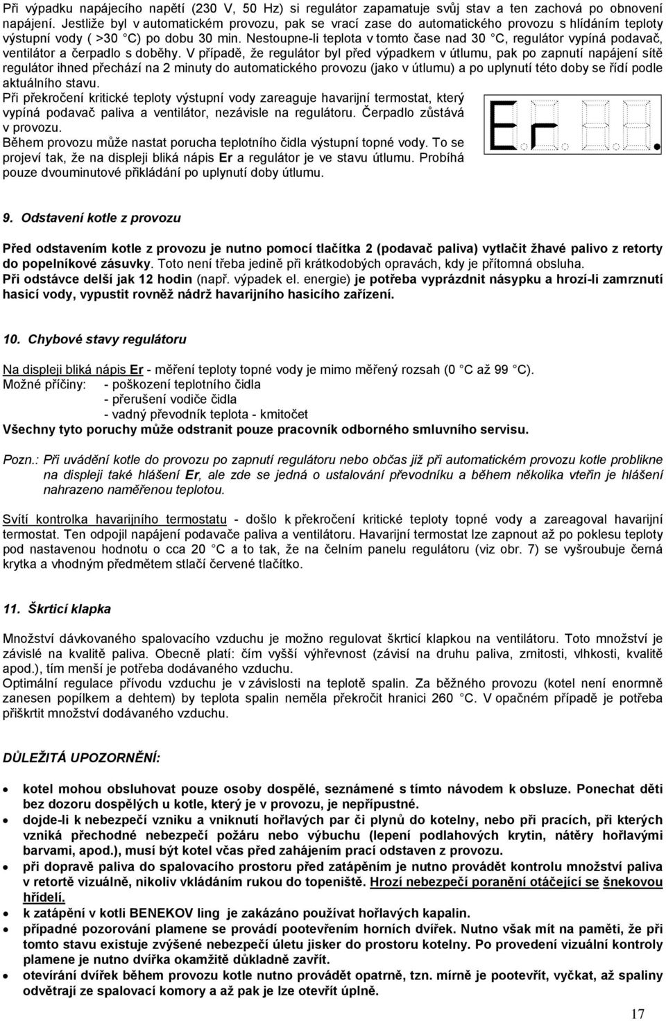 Nestoupne-li teplota v tomto čase nad 30 C, regulátor vypíná podavač, ventilátor a čerpadlo s doběhy.