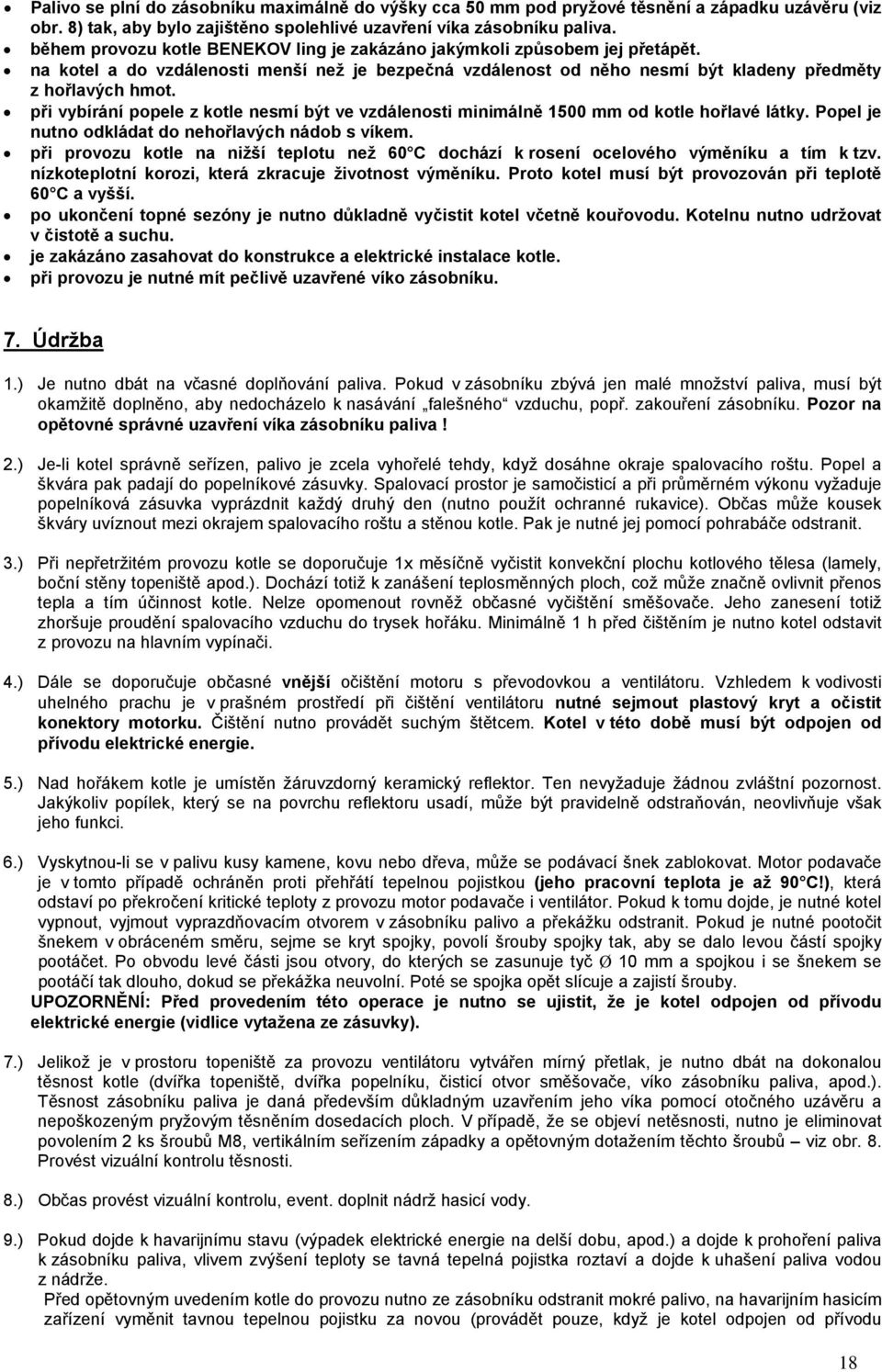 při vybírání popele z kotle nesmí být ve vzdálenosti minimálně 1500 mm od kotle hořlavé látky. Popel je nutno odkládat do nehořlavých nádob s víkem.