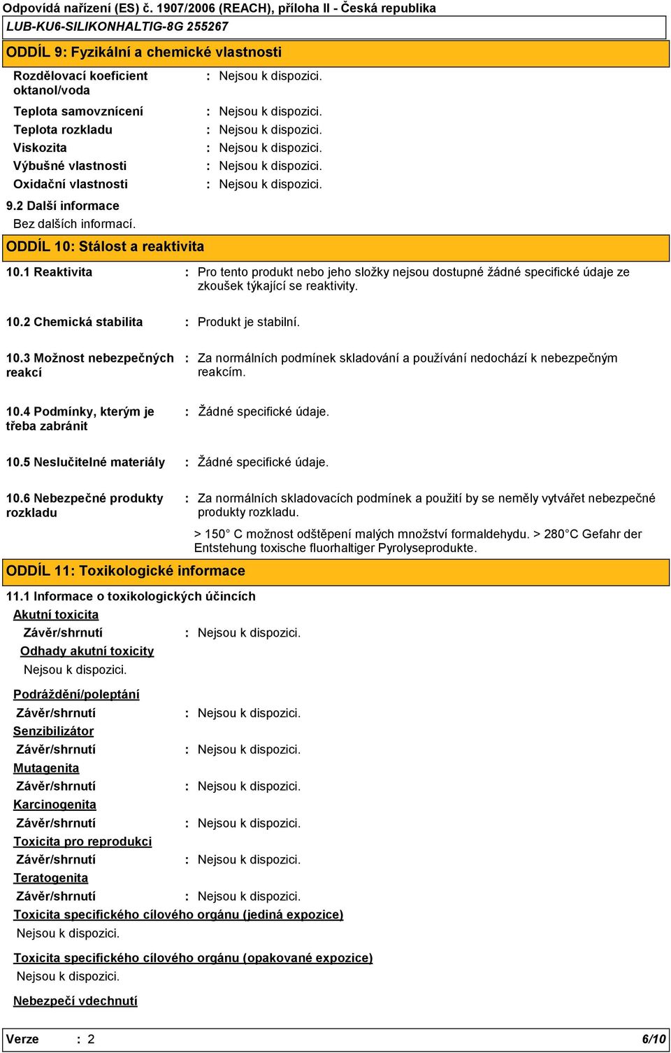 10.3 Možnost nebezpečných reakcí Za normálních podmínek skladování a používání nedochází k nebezpečným reakcím. 10.4 Podmínky, kterým je třeba zabránit 10.5 Neslučitelné materiály 10.