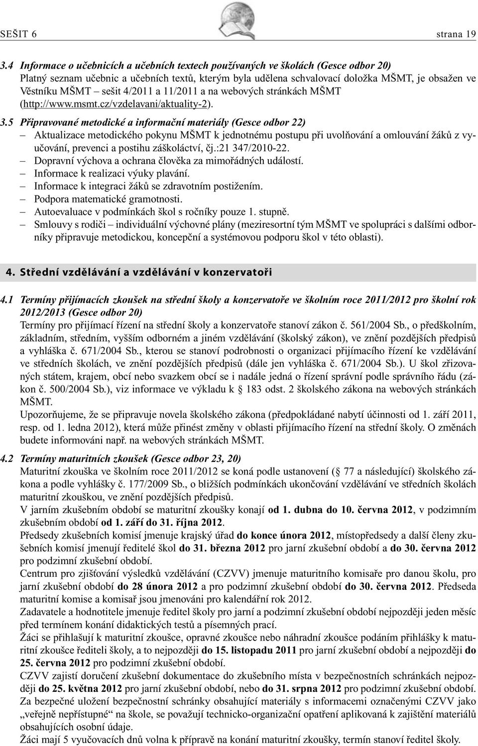 sešit 4/2011 a 11/2011 a na webových stránkách MŠMT (http://www.msmt.cz/vzdelavani/aktuality-2). 3.