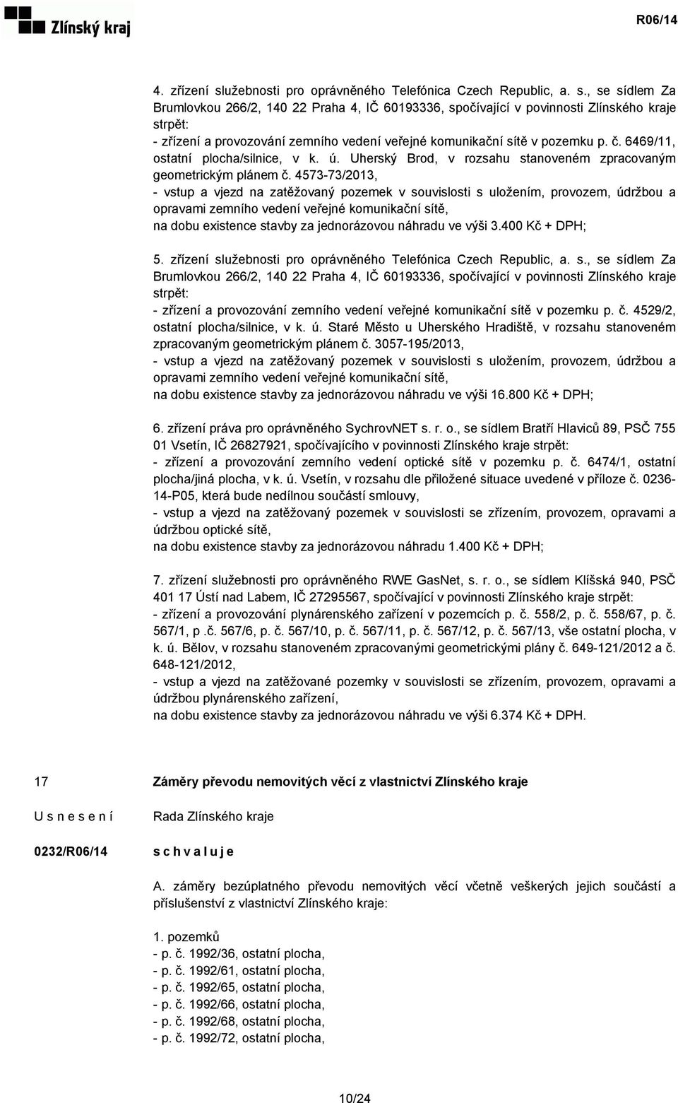 4573-73/2013, - vstup a vjezd na zatěžovaný pozemek v souvislosti s uložením, provozem, údržbou a opravami zemního vedení veřejné komunikační sítě, na dobu existence stavby za jednorázovou náhradu ve