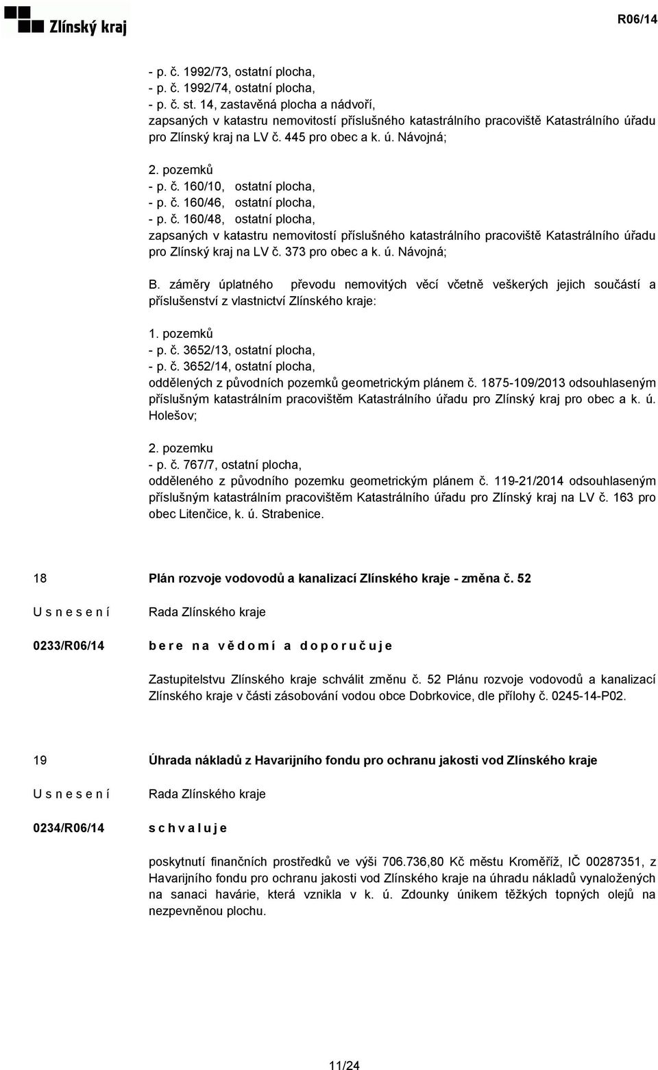 č. 160/46, ostatní plocha, - p. č. 160/48, ostatní plocha, zapsaných v katastru nemovitostí příslušného katastrálního pracoviště Katastrálního úřadu pro Zlínský kraj na LV č. 373 pro obec a k. ú. Návojná; B.