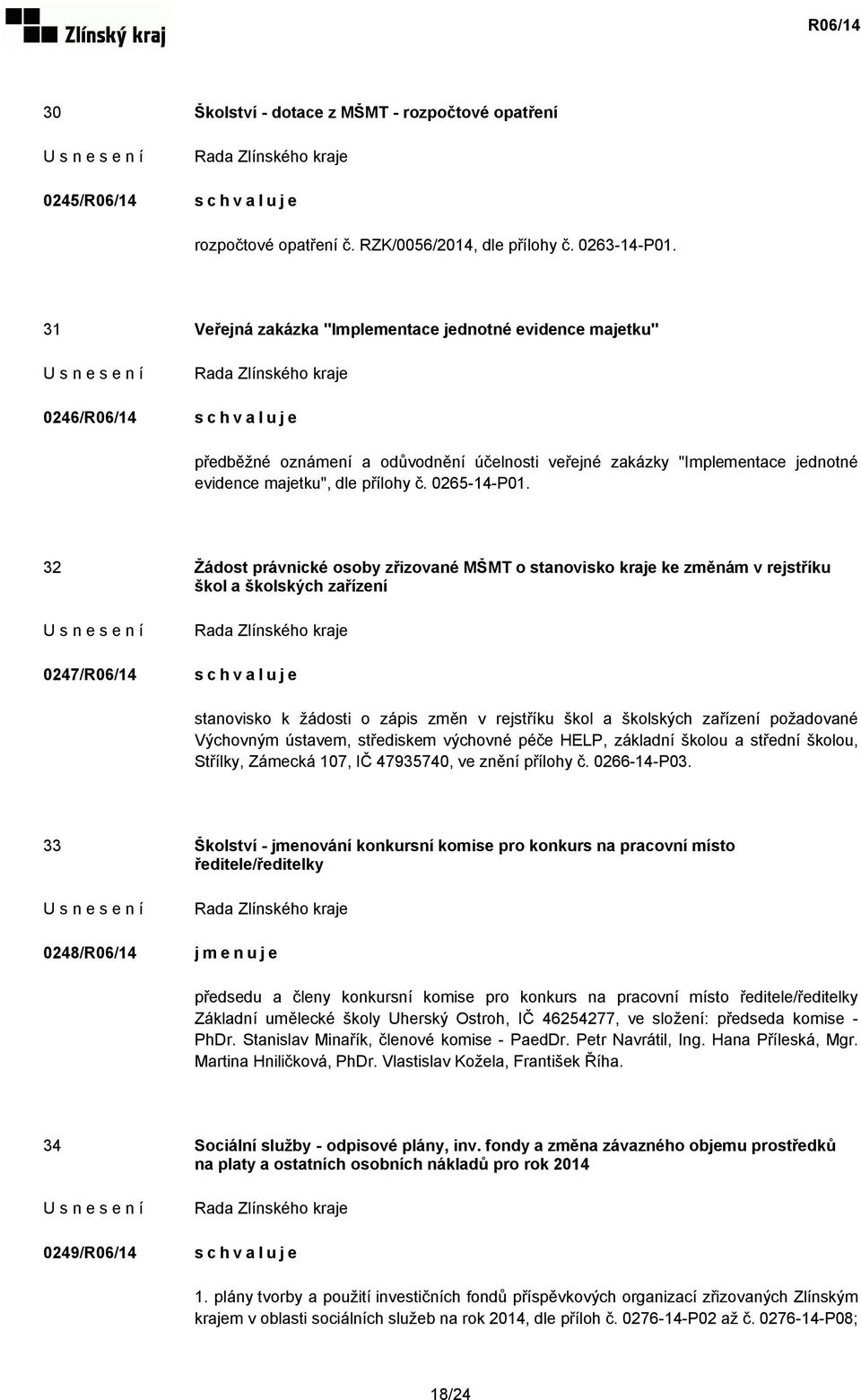 32 Žádost právnické osoby zřizované MŠMT o stanovisko kraje ke změnám v rejstříku škol a školských zařízení 0247/R06/14 stanovisko k žádosti o zápis změn v rejstříku škol a školských zařízení