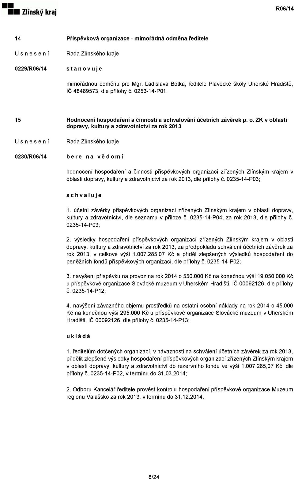 ZK v oblasti dopravy, kultury a zdravotnictví za rok 2013 0230/R06/14 bere na vědomí hodnocení hospodaření a činnosti příspěvkových organizací zřízených Zlínským krajem v oblasti dopravy, kultury a