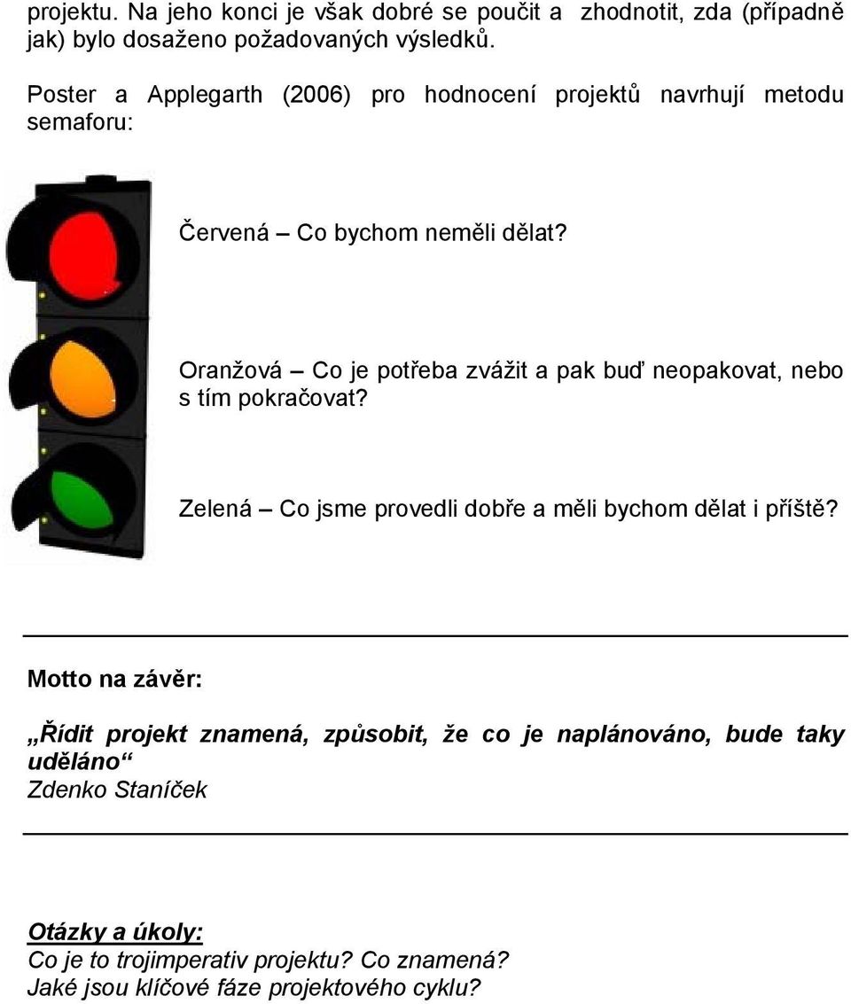 Oranžová Co je potřeba zvážit a pak buď neopakovat, nebo s tím pokračovat? Zelená Co jsme provedli dobře a měli bychom dělat i příště?