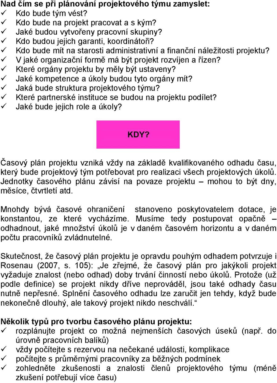 Jaké kompetence a úkoly budou tyto orgány mít? Jaká bude struktura projektového týmu? Které partnerské instituce se budou na projektu podílet? Jaké bude jejich role a úkoly? KDY?