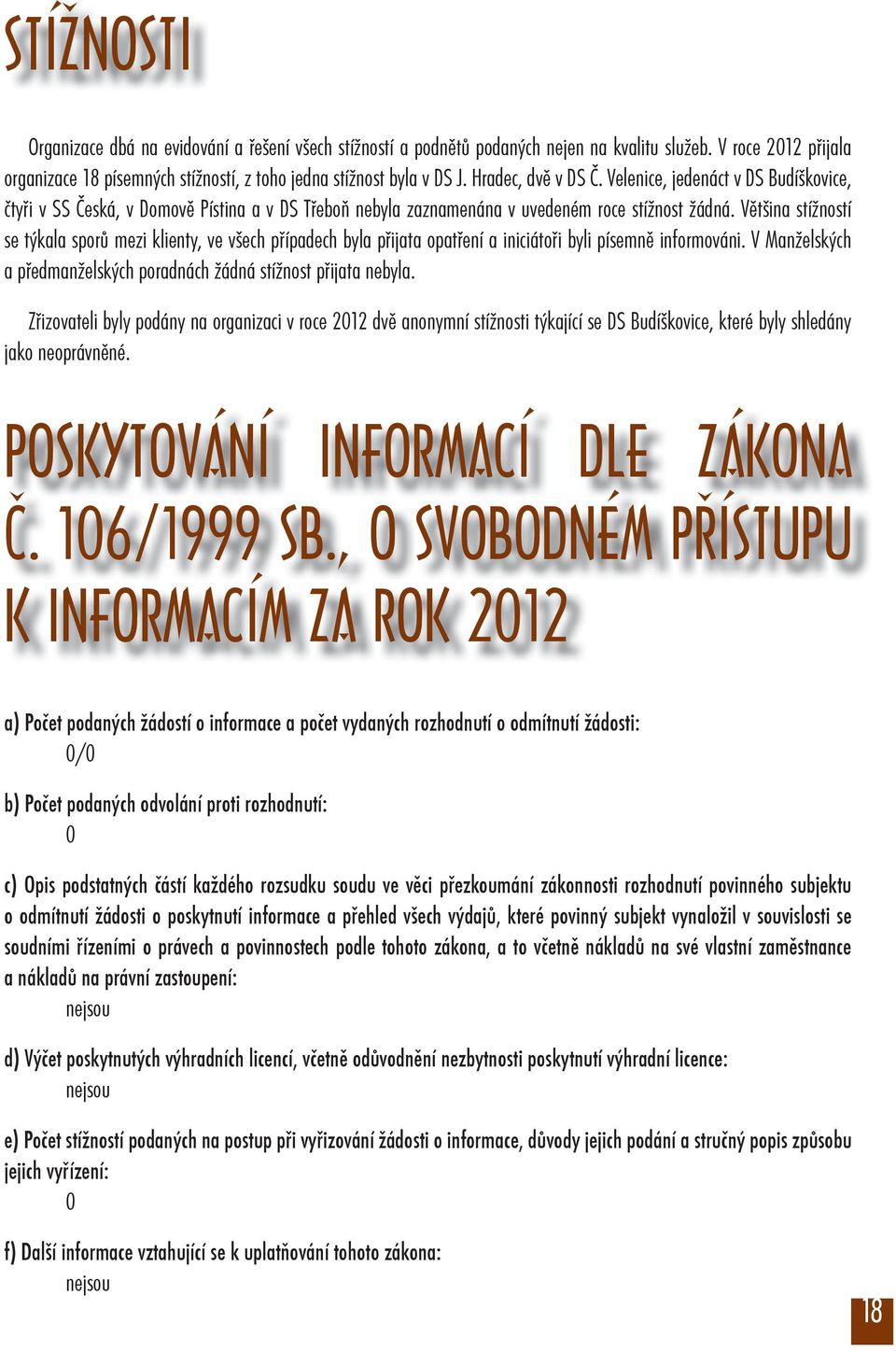 Vìtšina stížností se týkala sporù mezi klienty, ve všech pøípadech byla pøijata opatøení a iniciátoøi byli písemnì informováni. V Manželských a pøedmanželských poradnách žádná stížnost pøijata nebyla.