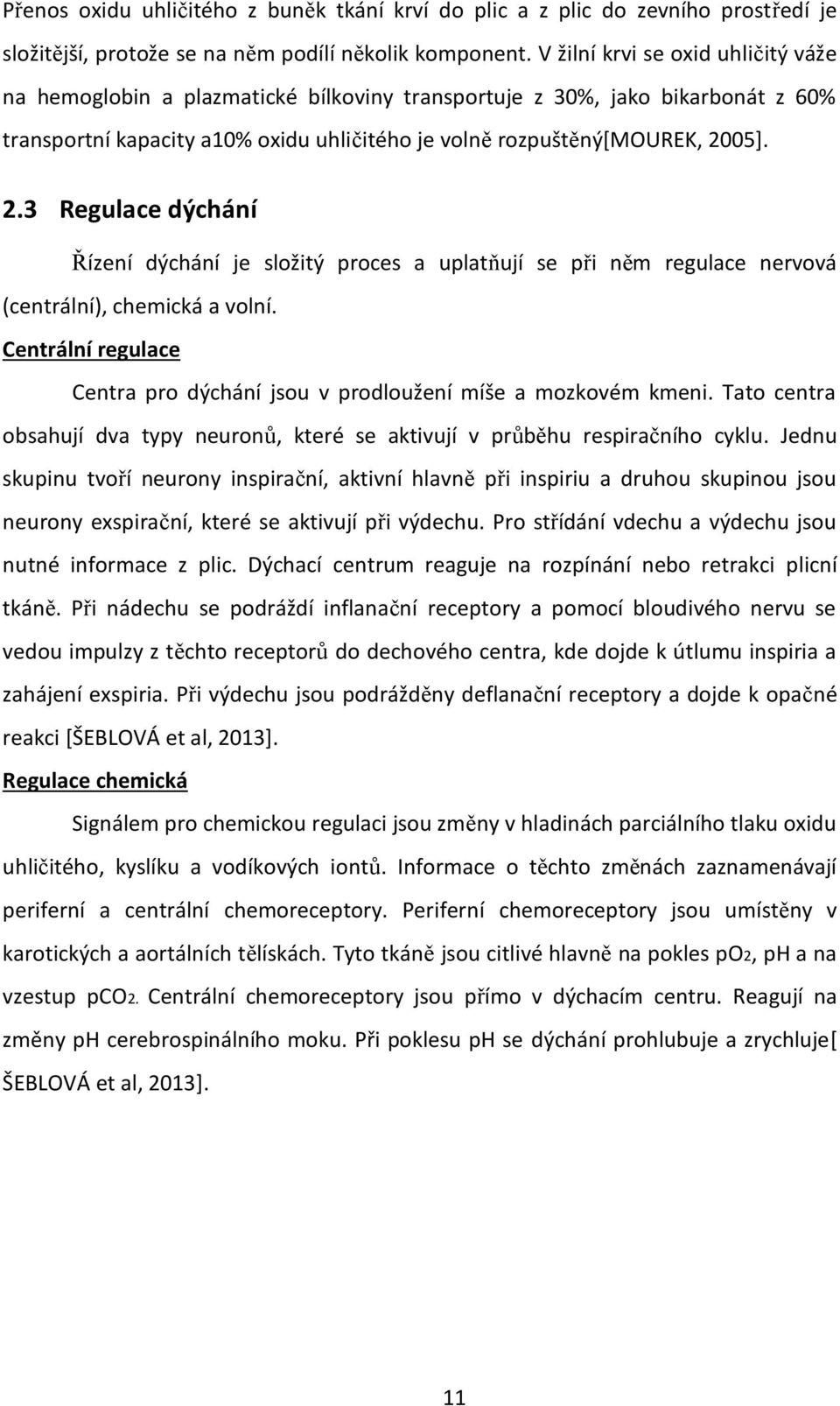 05]. 2.3 Regulace dýchání Řízení dýchání je složitý proces a uplatňují se při něm regulace nervová (centrální), chemická a volní.