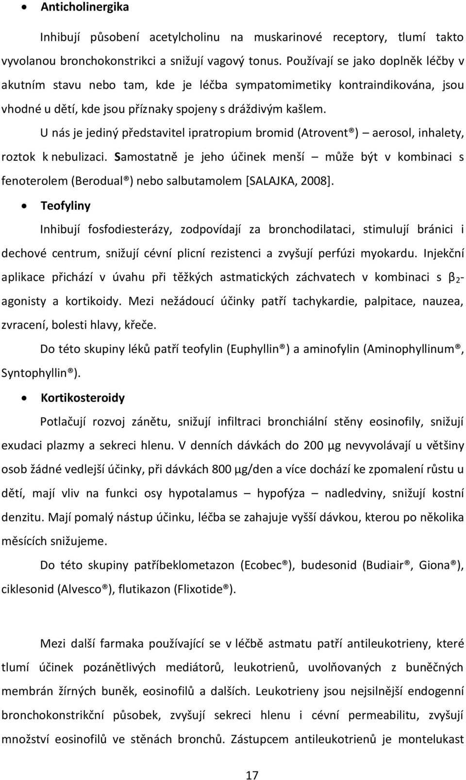 U nás je jediný představitel ipratropium bromid (Atrovent ) aerosol, inhalety, roztok k nebulizaci.