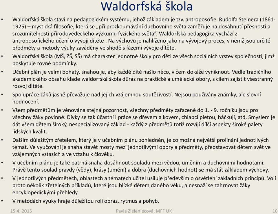 Waldorfská pedagogika vychází z antroposofického učení o vývoji dítěte.