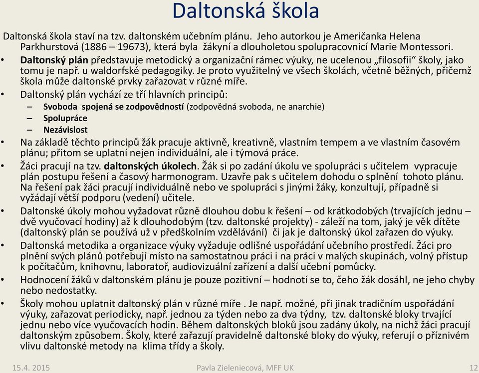 Je proto využitelný ve všech školách, včetně běžných, přičemž škola může daltonské prvky zařazovat v různé míře.