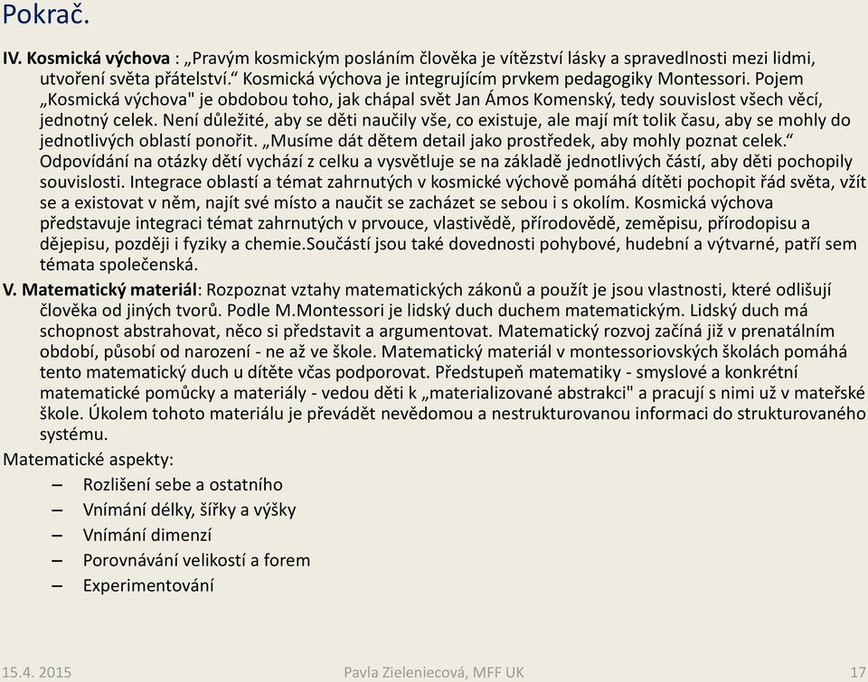 Není důležité, aby se děti naučily vše, co existuje, ale mají mít tolik času, aby se mohly do jednotlivých oblastí ponořit. Musíme dát dětem detail jako prostředek, aby mohly poznat celek.
