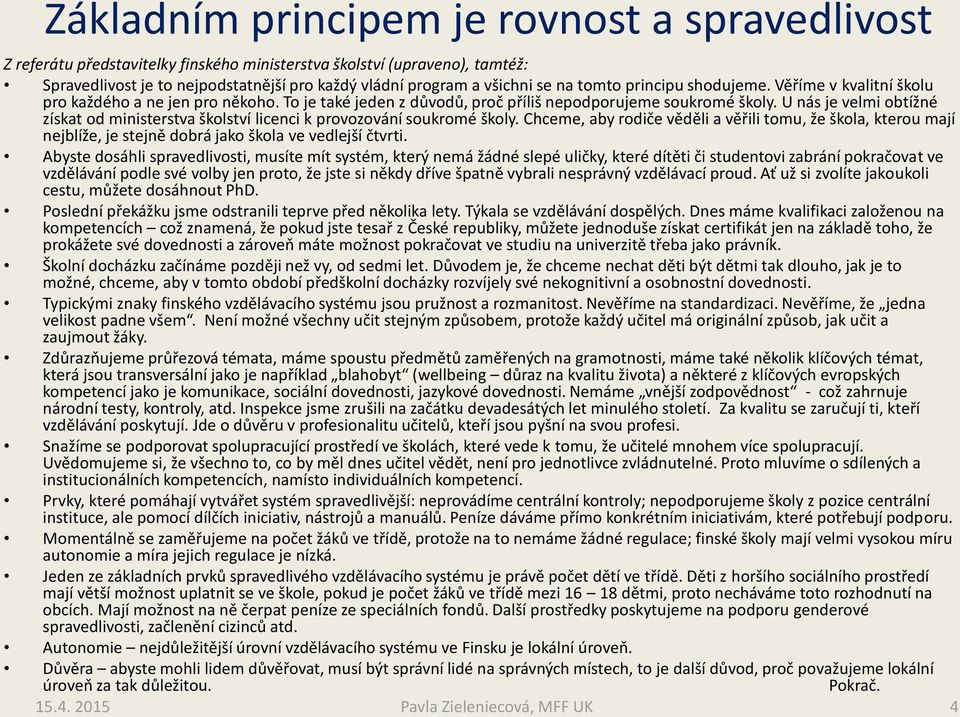U nás je velmi obtížné získat od ministerstva školství licenci k provozování soukromé školy.