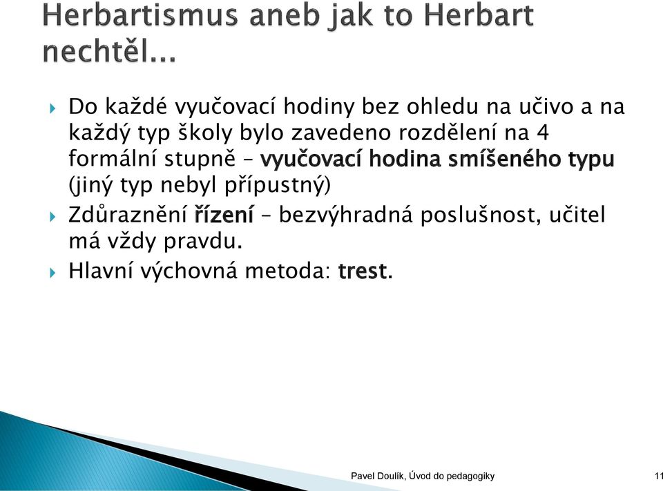 (jiný typ nebyl přípustný) Zdůraznění řízení bezvýhradná poslušnost, učitel