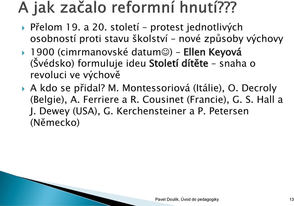 datum) Ellen Keyová (Švédsko) formuluje ideu Století dítěte snaha o revoluci ve výchově A kdo se přidal?