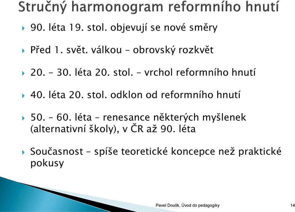 60. léta renesance některých myšlenek (alternativní školy), v ČR až 90.