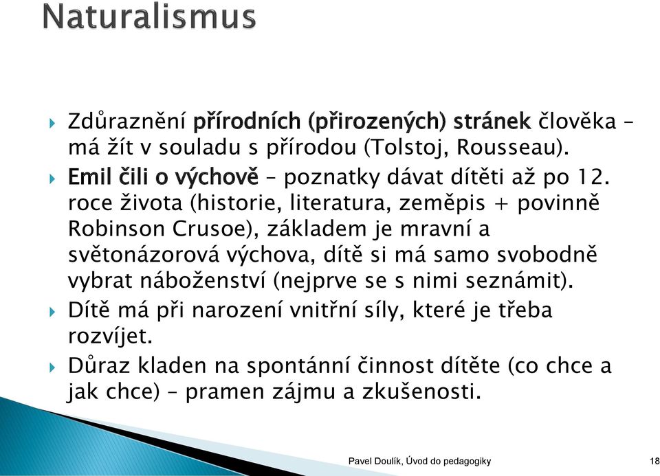 roce života (historie, literatura, zeměpis + povinně Robinson Crusoe), základem je mravní a světonázorová výchova, dítě si má samo