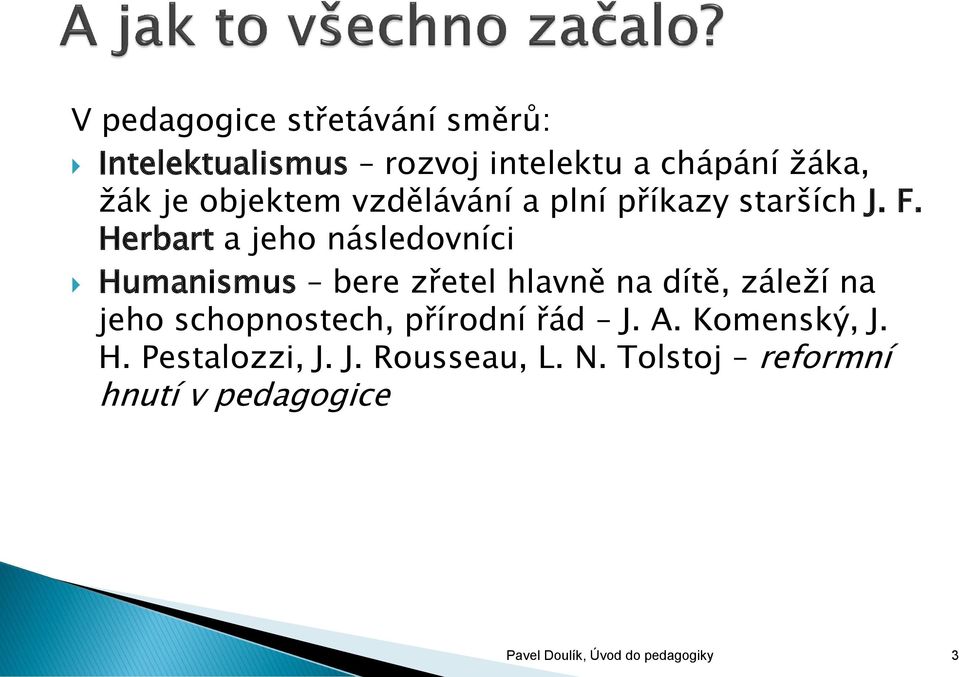 Herbart a jeho následovníci Humanismus bere zřetel hlavně na dítě, záleží na jeho