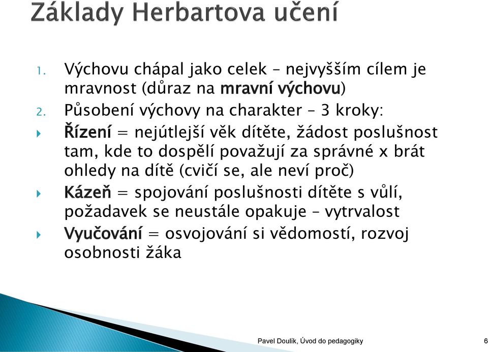 považují za správné x brát ohledy na dítě (cvičí se, ale neví proč) Kázeň = spojování poslušnosti dítěte s