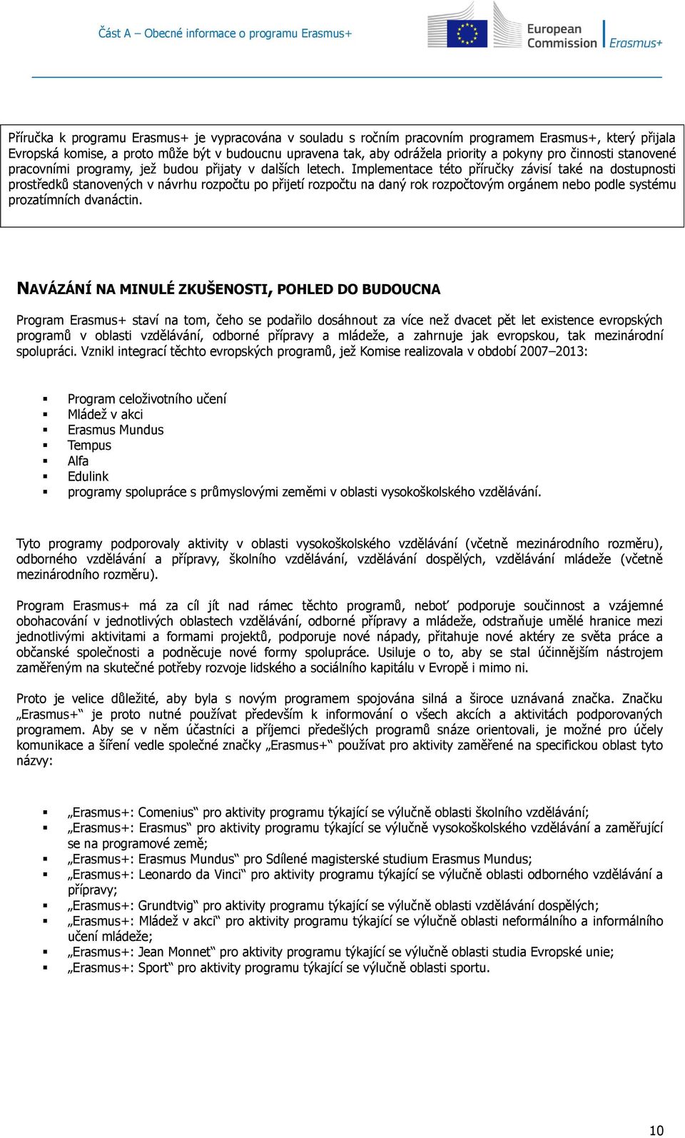 Implementace této příručky závisí také na dostupnosti prostředků stanovených v návrhu rozpočtu po přijetí rozpočtu na daný rok rozpočtovým orgánem nebo podle systému prozatímních dvanáctin.