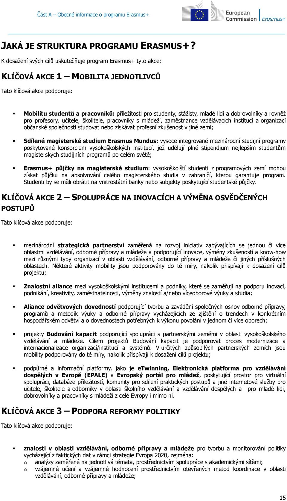 mladé lidi a dobrovolníky a rovněž pro profesory, učitele, školitele, pracovníky s mládeží, zaměstnance vzdělávacích institucí a organizací občanské společnosti studovat nebo získávat profesní