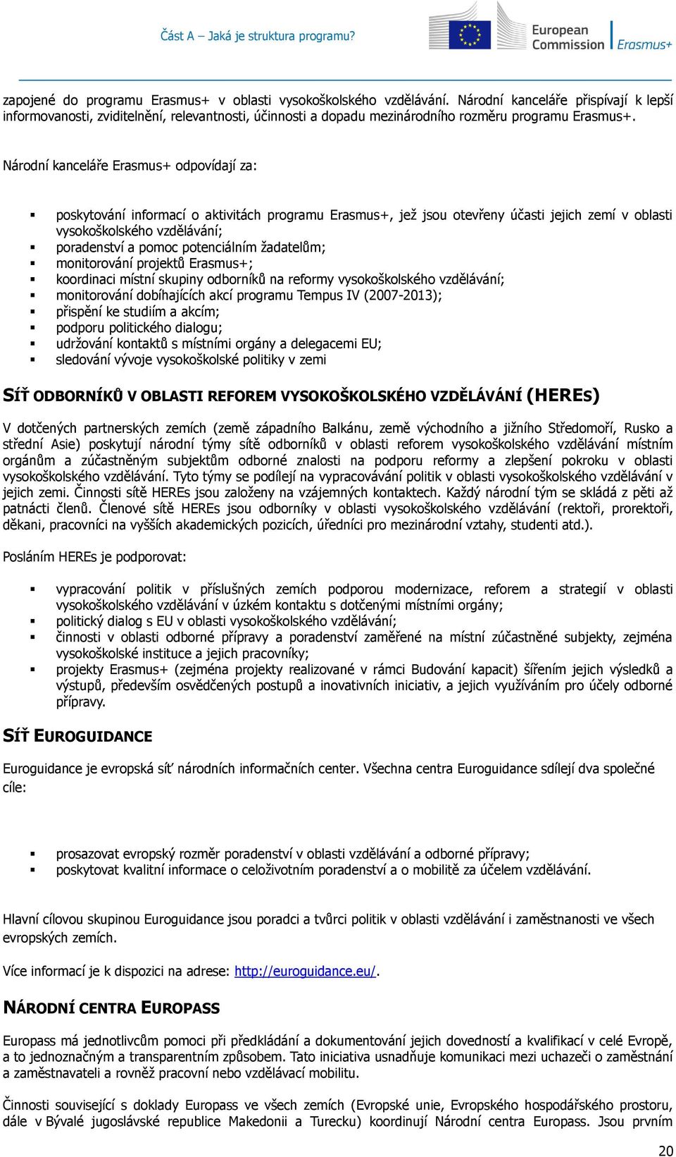 Národní kanceláře Erasmus+ odpovídají za: poskytování informací o aktivitách programu Erasmus+, jež jsou otevřeny účasti jejich zemí v oblasti vysokoškolského vzdělávání; poradenství a pomoc