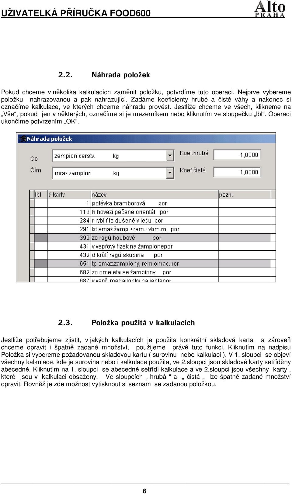 Jestliže chceme ve všech, klikneme na Vše, pokud jen v některých, označíme si je mezerníkem nebo kliknutím ve sloupečku lbl. Operaci ukončíme potvrzením OK. 2.3.