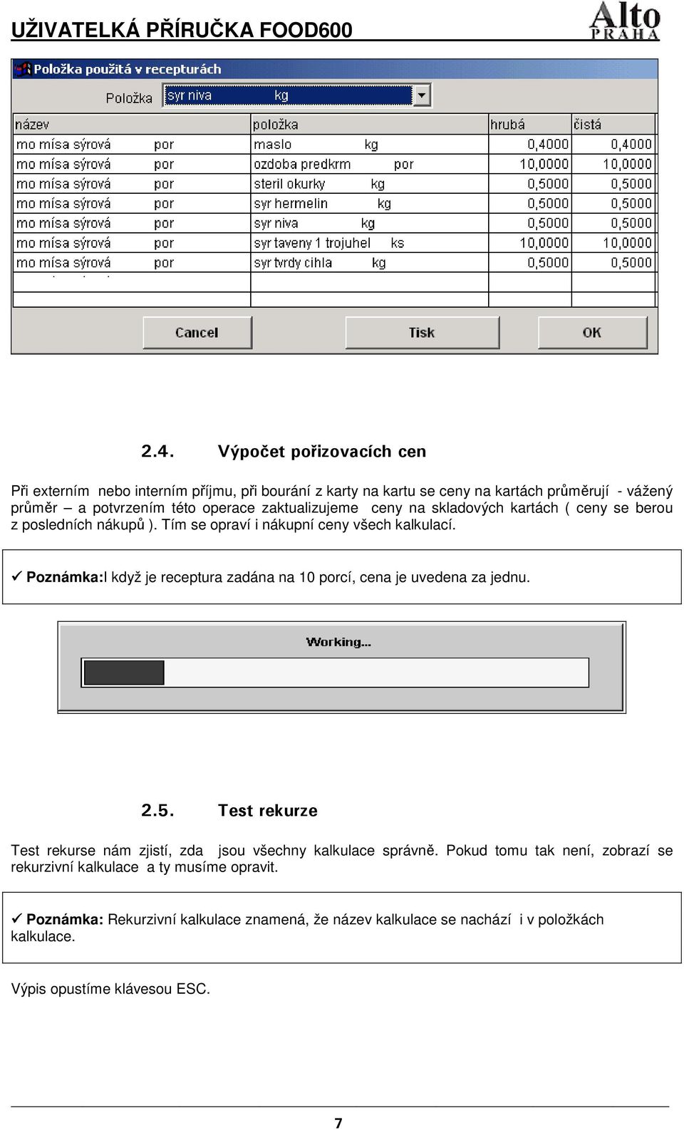 Poznámka:I když je receptura zadána na 10 porcí, cena je uvedena za jednu. 2.5. Test rekurze Test rekurse nám zjistí, zda jsou všechny kalkulace správně.