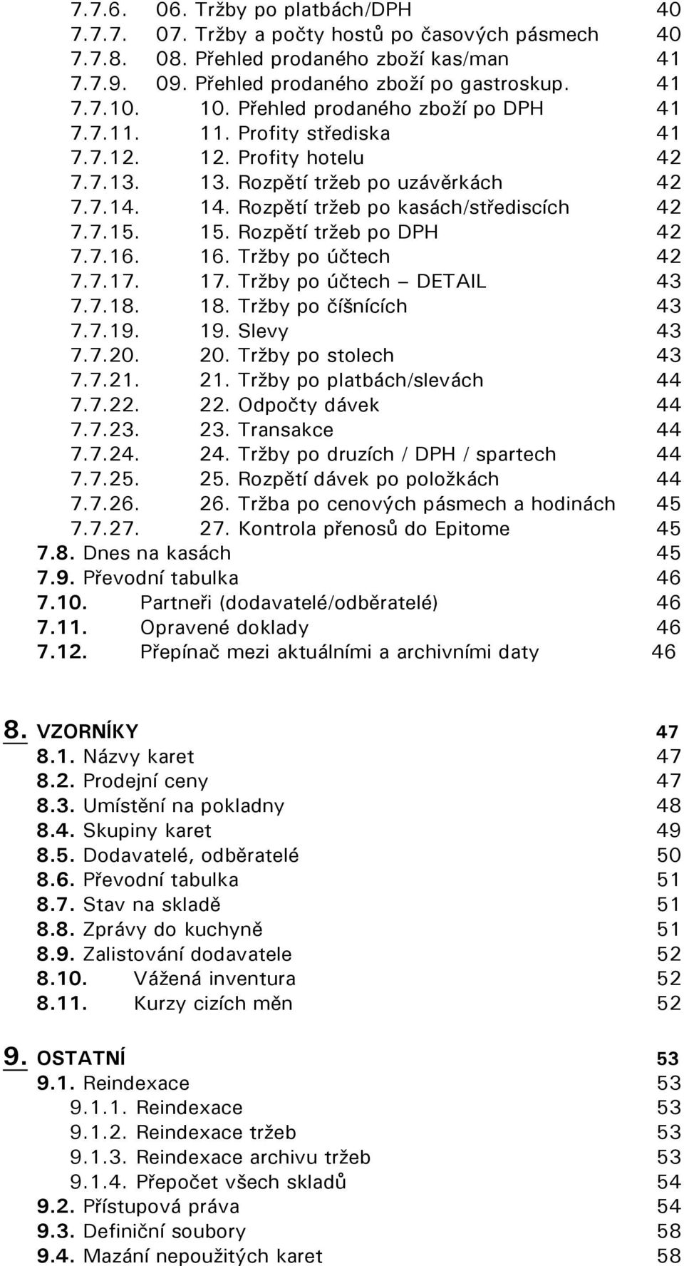 15. Rozpětí tržeb po DPH 42 7.7.16. 16. Tržby po účtech 42 7.7.17. 17. Tržby po účtech DETAIL 43 7.7.18. 18. Tržby po číšnících 43 7.7.19. 19. Slevy 43 7.7.20. 20. Tržby po stolech 43 7.7.21. 21.