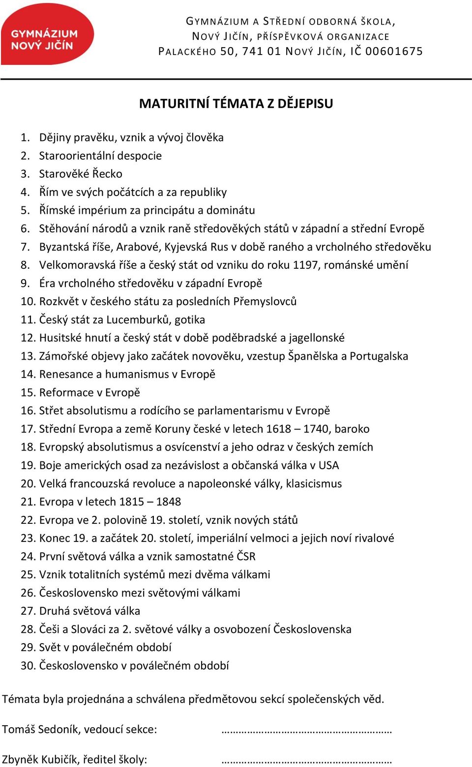 Byzantská říše, Arabové, Kyjevská Rus v době raného a vrcholného středověku 8. Velkomoravská říše a český stát od vzniku do roku 1197, románské umění 9. Éra vrcholného středověku v západní Evropě 10.